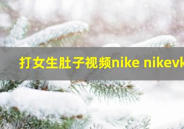 打女生肚子视频nike nikevk